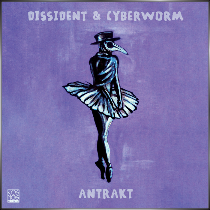 Dissident & Cyberworm ‎– Antrakt [KOS.MOS. Music][KOSMOS060LP](2017)